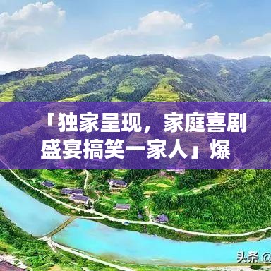「獨家呈現，家庭喜劇盛宴搞笑一家人」爆笑不斷，歡樂滿溢！」