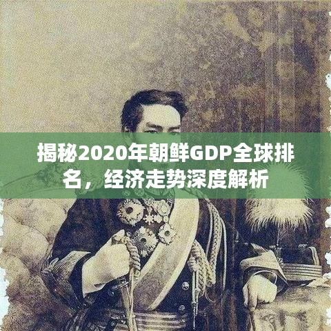 揭秘2020年朝鮮GDP全球排名，經(jīng)濟(jì)走勢(shì)深度解析