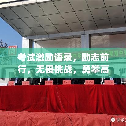 考試激勵(lì)語錄，勵(lì)志前行，無畏挑戰(zhàn)，勇攀高峰！