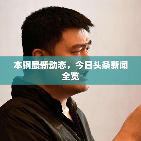 本鋼最新動態，今日頭條新聞全覽