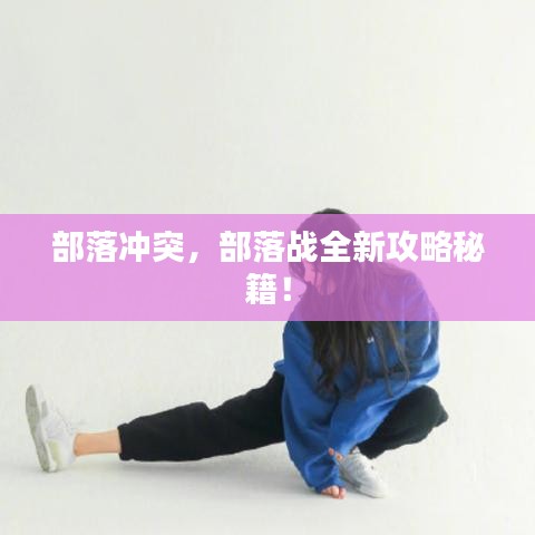 部落沖突，部落戰全新攻略秘籍！