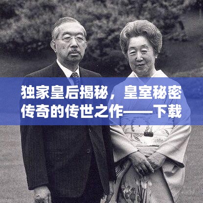 獨家皇后揭秘，皇室秘密傳奇的傳世之作——下載與深度解讀