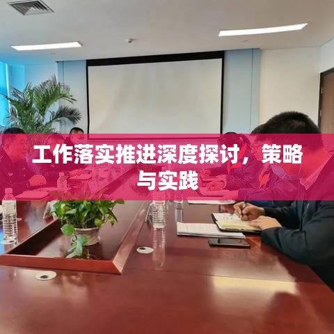 工作落實推進深度探討，策略與實踐
