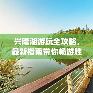 興隆湖游玩全攻略，最新指南帶你暢游勝地！