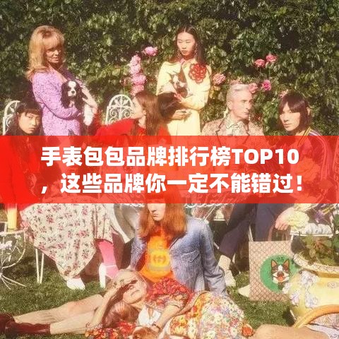 手表包包品牌排行榜TOP10，這些品牌你一定不能錯過！