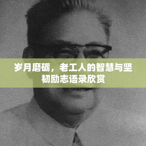 歲月磨礪，老工人的智慧與堅韌勵志語錄欣賞