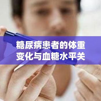 糖尿病患者的體重變化與血糖水平關系解析，消瘦背后的真相揭秘