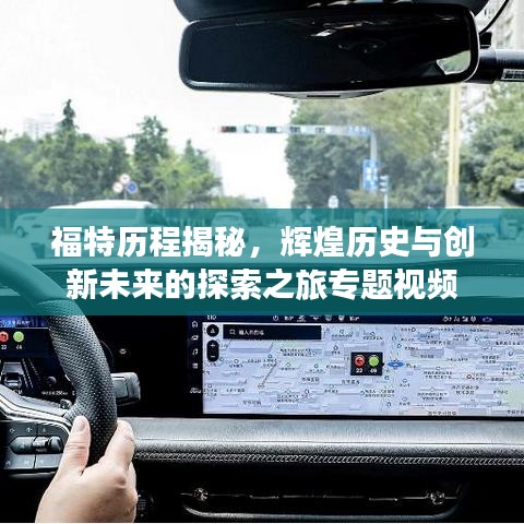 福特歷程揭秘，輝煌歷史與創新未來的探索之旅專題視頻