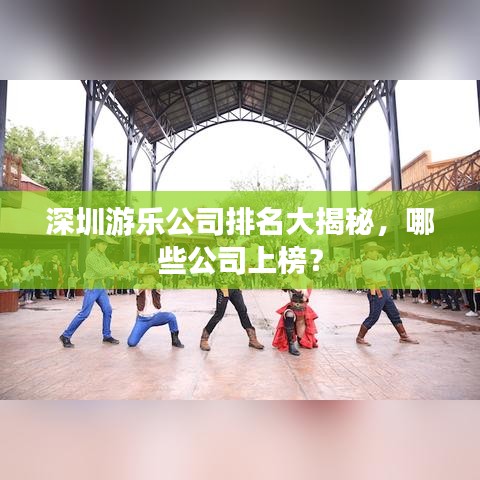 深圳游樂公司排名大揭秘，哪些公司上榜？