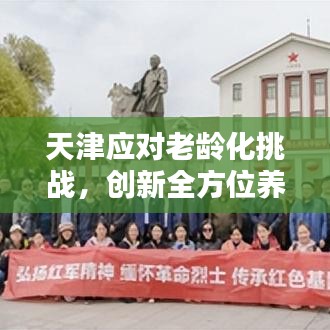 天津應對老齡化挑戰，創新全方位養老服務新模式，養老新聞頭條聚焦報道