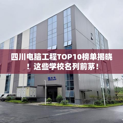 四川電腦工程TOP10榜單揭曉！這些學校名列前茅！
