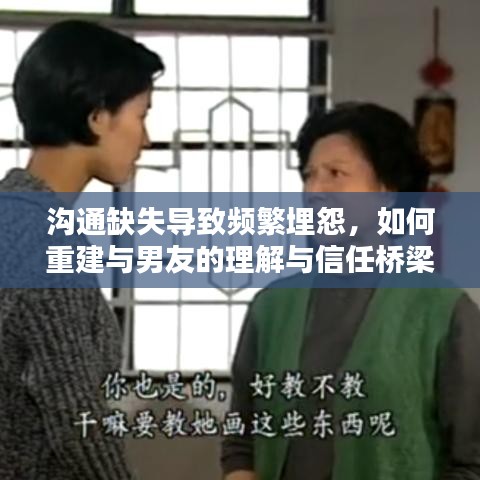 溝通缺失導致頻繁埋怨，如何重建與男友的理解與信任橋梁？