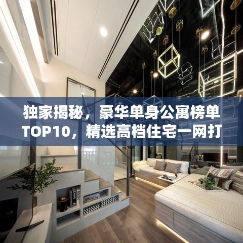 獨(dú)家揭秘，豪華單身公寓榜單TOP10，精選高檔住宅一網(wǎng)打盡！