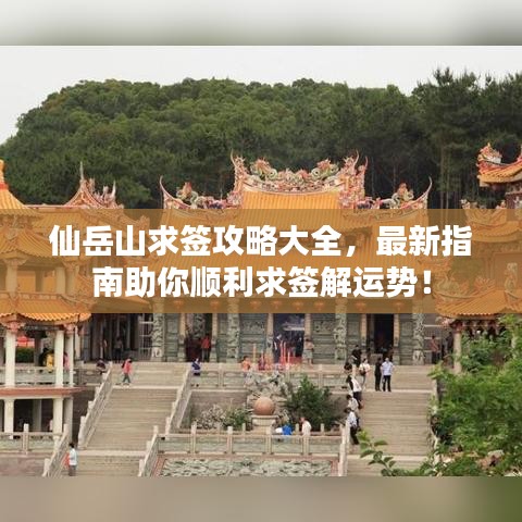 仙岳山求簽攻略大全，最新指南助你順利求簽解運勢！