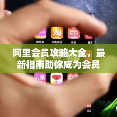 阿里會(huì)員攻略大全，最新指南助你成為會(huì)員達(dá)人！