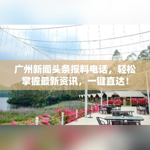 廣州新聞?lì)^條報(bào)料電話(huà)，輕松掌握最新資訊，一鍵直達(dá)！