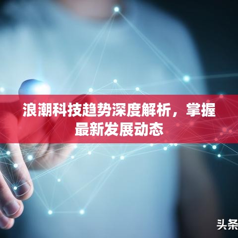 浪潮科技趨勢深度解析，掌握最新發展動態