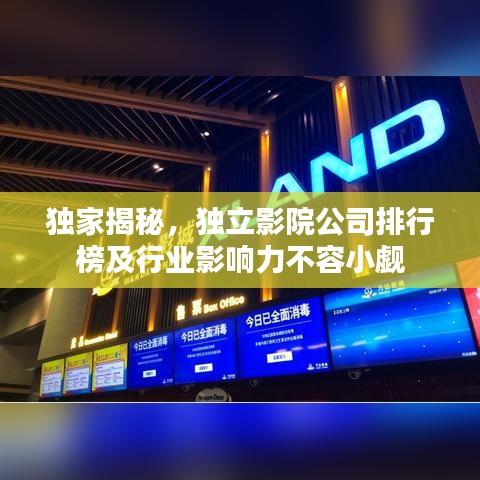 獨家揭秘，獨立影院公司排行榜及行業影響力不容小覷