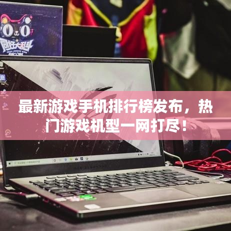最新游戲手機排行榜發布，熱門游戲機型一網打盡！