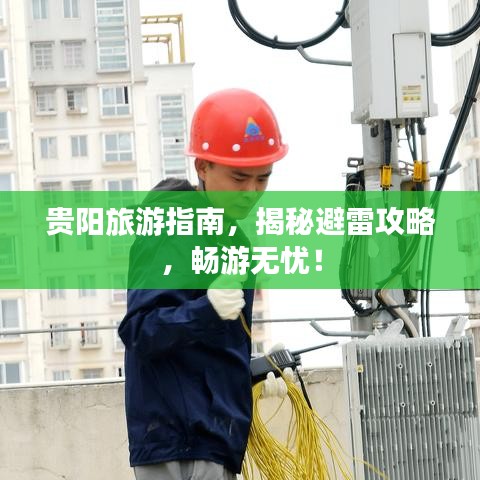 貴陽旅游指南，揭秘避雷攻略，暢游無憂！