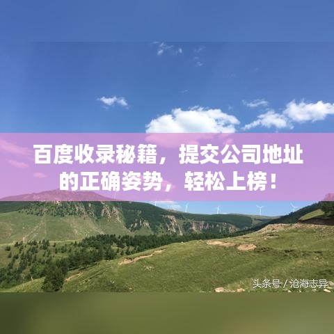 百度收錄秘籍，提交公司地址的正確姿勢，輕松上榜！