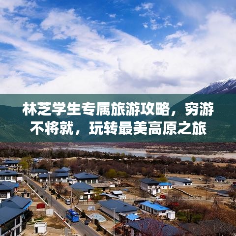 林芝學生專屬旅游攻略，窮游不將就，玩轉最美高原之旅