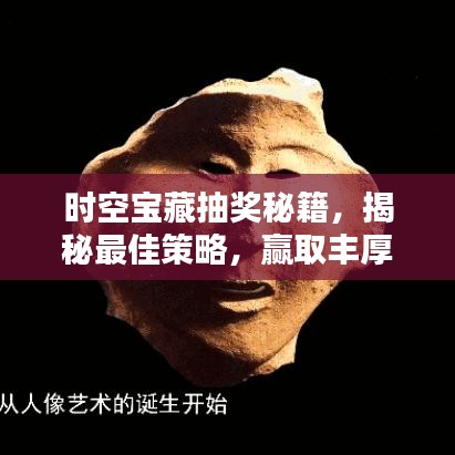 時空寶藏抽獎秘籍，揭秘最佳策略，贏取豐厚獎勵！