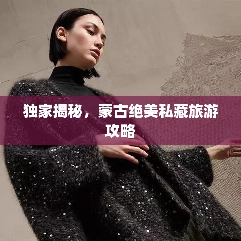 獨家揭秘，蒙古絕美私藏旅游攻略