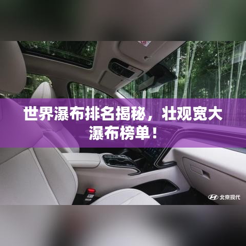 世界瀑布排名揭秘，壯觀寬大瀑布榜單！