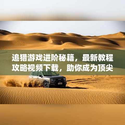 追獵游戲進(jìn)階秘籍，最新教程攻略視頻下載，助你成為頂尖高手！