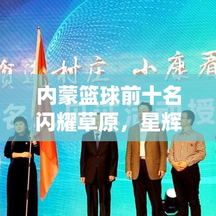 內(nèi)蒙籃球前十名閃耀草原，星輝璀璨引人矚目