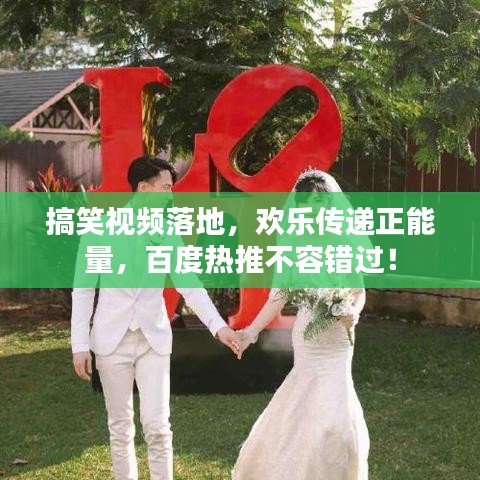 搞笑視頻落地，歡樂傳遞正能量，百度熱推不容錯過！