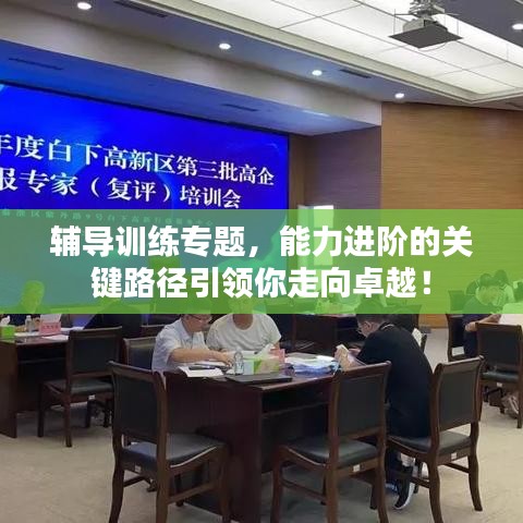 輔導訓練專題，能力進階的關鍵路徑引領你走向卓越！