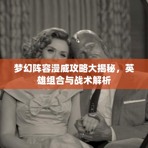夢幻陣容漫威攻略大揭秘，英雄組合與戰術解析
