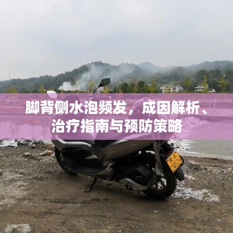 腳背側(cè)水泡頻發(fā)，成因解析、治療指南與預(yù)防策略