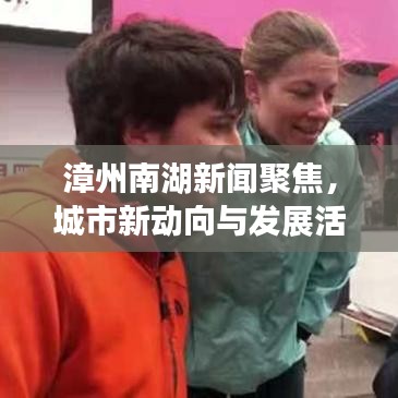 漳州南湖新聞聚焦，城市新動向與發展活力涌動