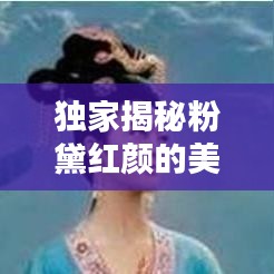 獨家揭秘粉黛紅顏的美麗秘密，絕美圖片不容錯過！