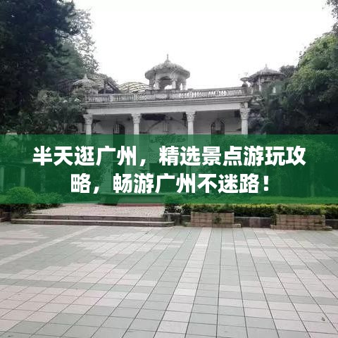 半天逛廣州，精選景點游玩攻略，暢游廣州不迷路！