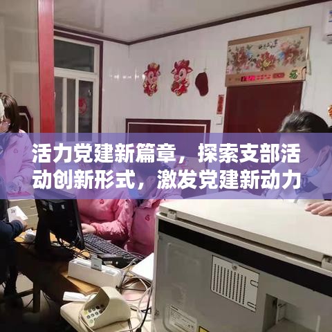 活力黨建新篇章，探索支部活動創新形式，激發黨建新動力