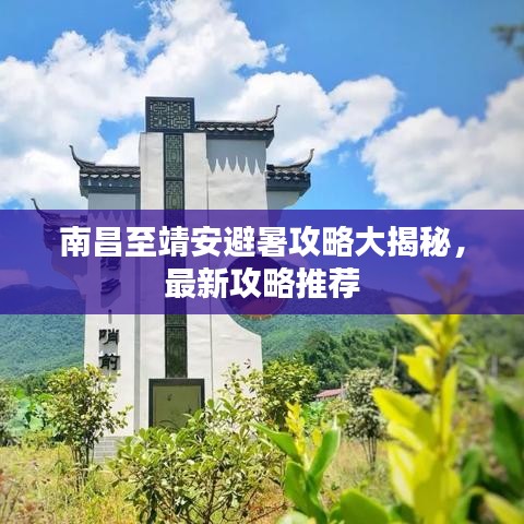 南昌至靖安避暑攻略大揭秘，最新攻略推薦