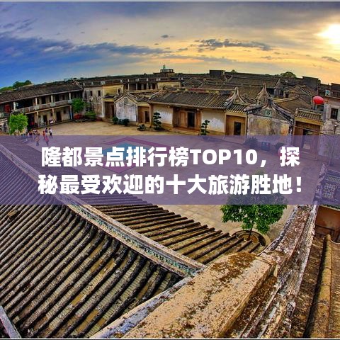 隆都景點排行榜TOP10，探秘最受歡迎的十大旅游勝地！