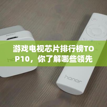 游戲電視芯片排行榜TOP10，你了解哪些領先品牌？