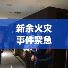 新余火災事件緊急紀實，現場直擊與救援行動