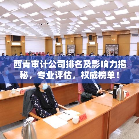西青審計公司排名及影響力揭秘，專業評估，權威榜單！