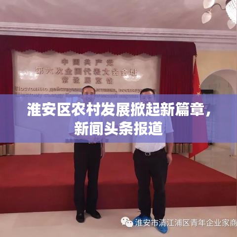 淮安區農村發展掀起新篇章，新聞頭條報道