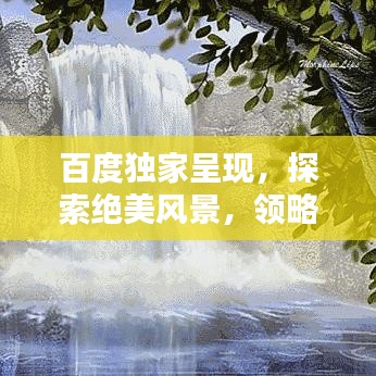 百度獨家呈現，探索絕美風景，領略圖片中的無限魅力
