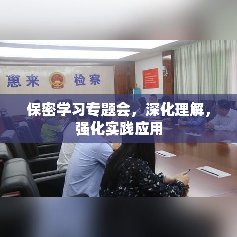保密學習專題會，深化理解，強化實踐應用
