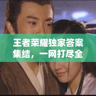 王者榮耀獨家答案集結，一網打盡全攻略秘籍！
