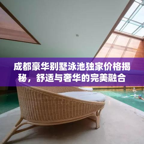 成都豪華別墅泳池獨家價格揭秘，舒適與奢華的完美融合