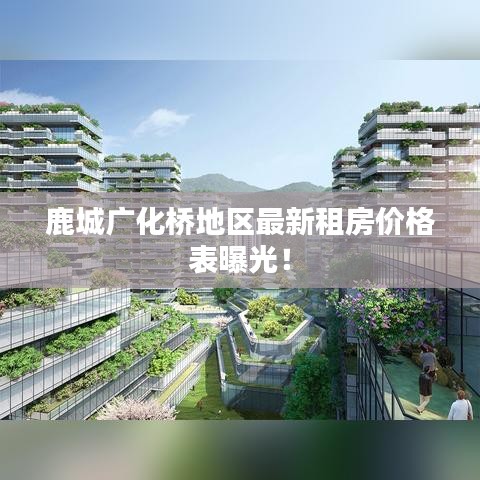 鹿城廣化橋地區最新租房價格表曝光！